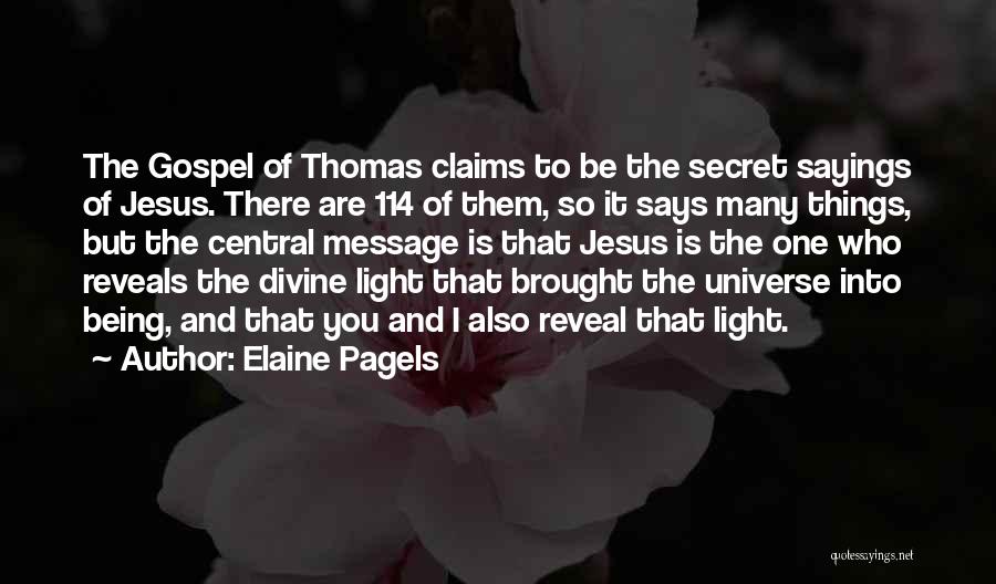 Elaine Pagels Quotes: The Gospel Of Thomas Claims To Be The Secret Sayings Of Jesus. There Are 114 Of Them, So It Says