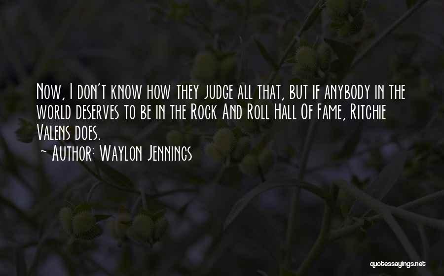 Waylon Jennings Quotes: Now, I Don't Know How They Judge All That, But If Anybody In The World Deserves To Be In The