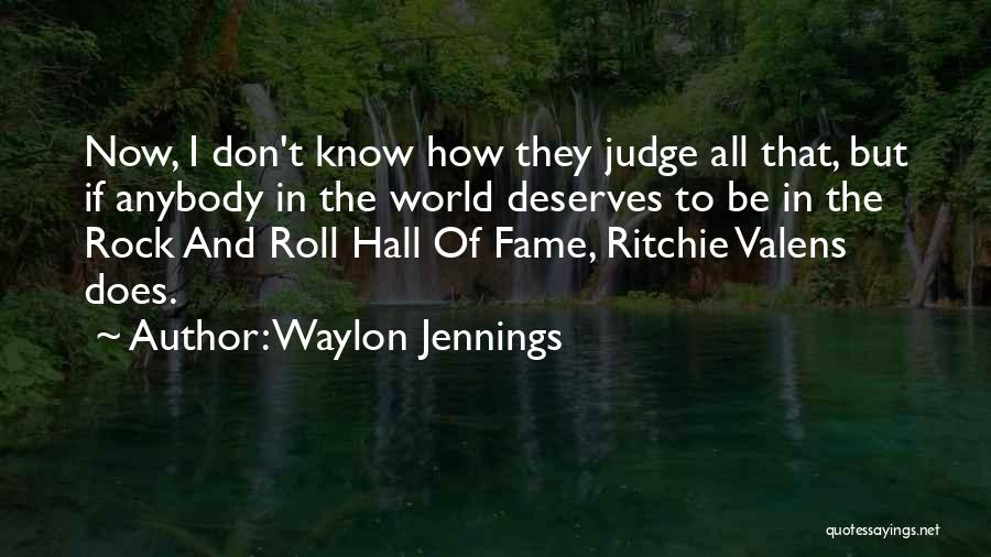 Waylon Jennings Quotes: Now, I Don't Know How They Judge All That, But If Anybody In The World Deserves To Be In The