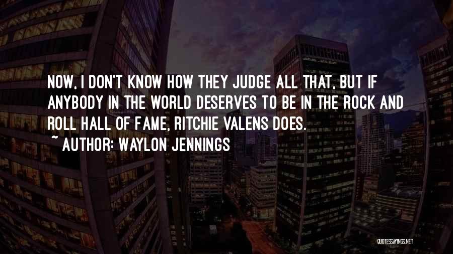 Waylon Jennings Quotes: Now, I Don't Know How They Judge All That, But If Anybody In The World Deserves To Be In The