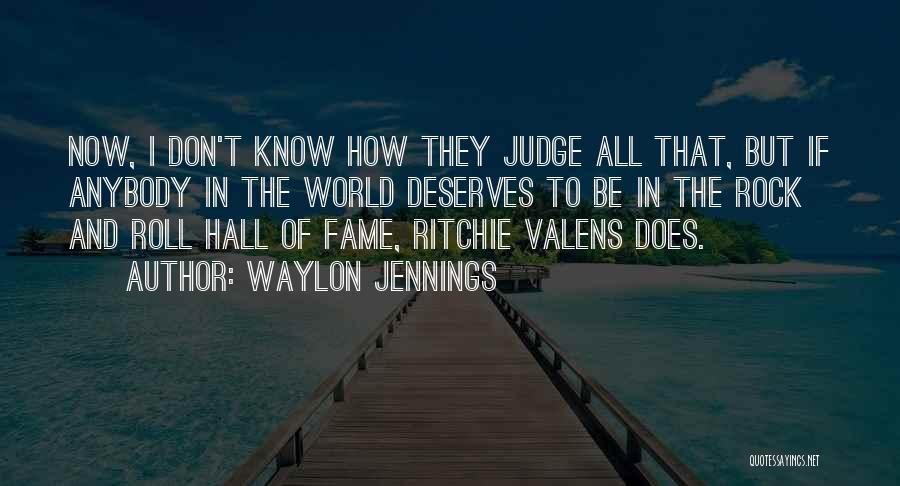 Waylon Jennings Quotes: Now, I Don't Know How They Judge All That, But If Anybody In The World Deserves To Be In The