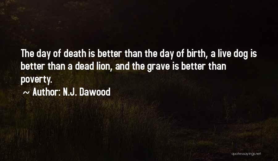 N.J. Dawood Quotes: The Day Of Death Is Better Than The Day Of Birth, A Live Dog Is Better Than A Dead Lion,