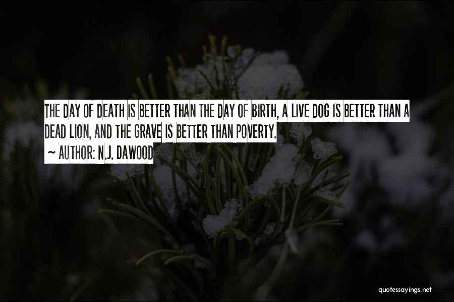 N.J. Dawood Quotes: The Day Of Death Is Better Than The Day Of Birth, A Live Dog Is Better Than A Dead Lion,