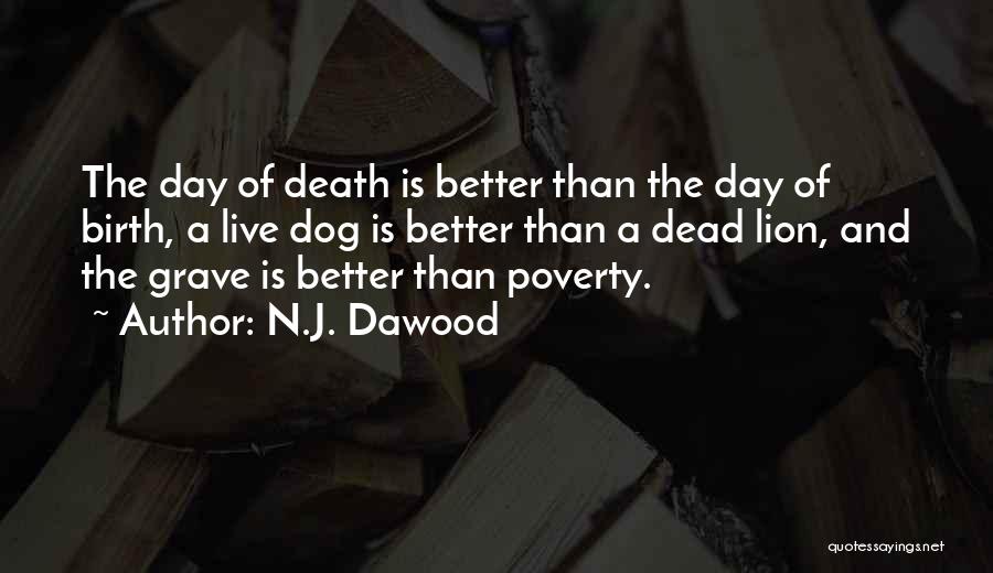 N.J. Dawood Quotes: The Day Of Death Is Better Than The Day Of Birth, A Live Dog Is Better Than A Dead Lion,