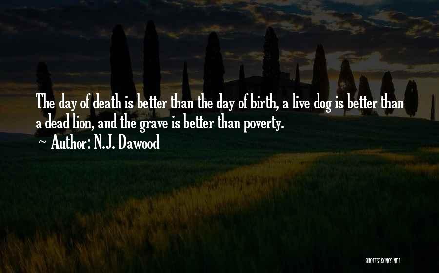 N.J. Dawood Quotes: The Day Of Death Is Better Than The Day Of Birth, A Live Dog Is Better Than A Dead Lion,