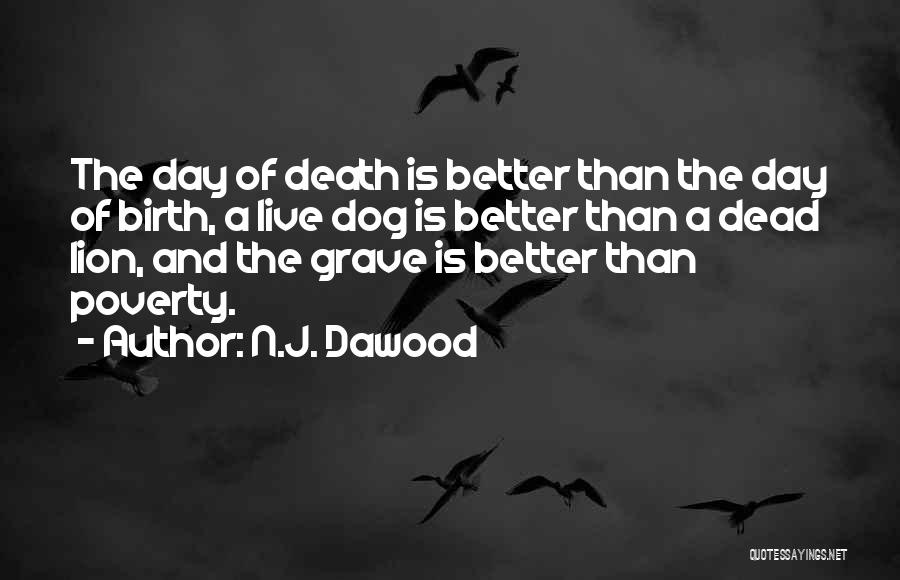 N.J. Dawood Quotes: The Day Of Death Is Better Than The Day Of Birth, A Live Dog Is Better Than A Dead Lion,