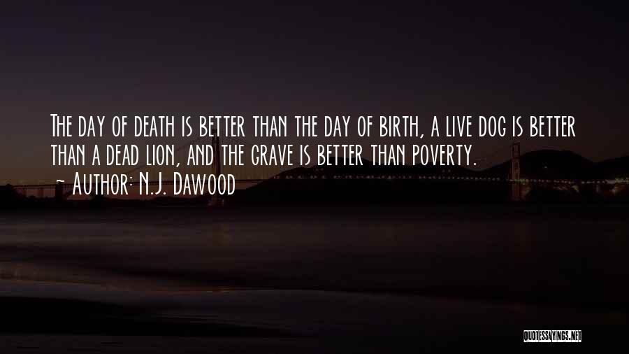 N.J. Dawood Quotes: The Day Of Death Is Better Than The Day Of Birth, A Live Dog Is Better Than A Dead Lion,