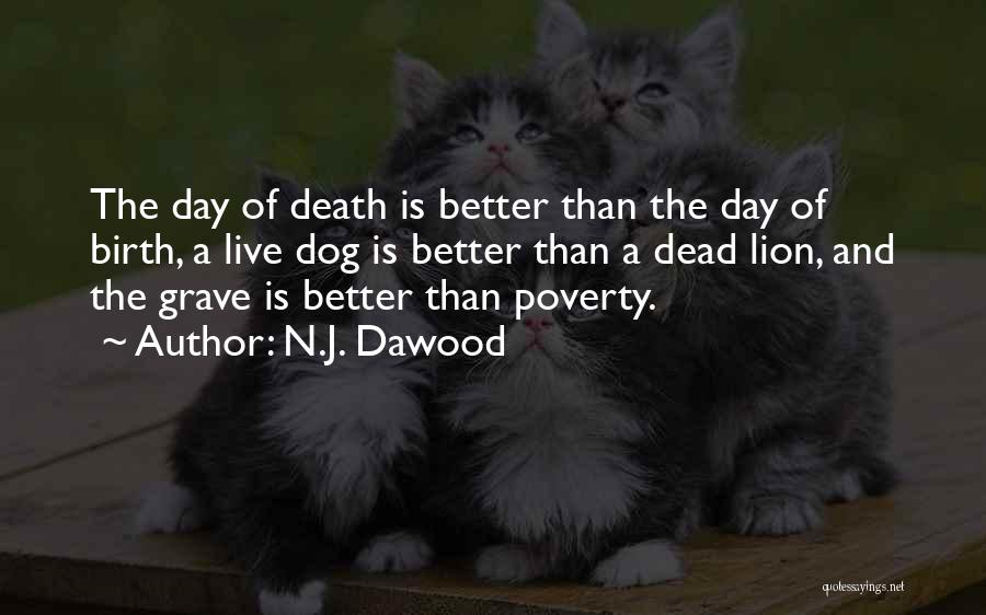 N.J. Dawood Quotes: The Day Of Death Is Better Than The Day Of Birth, A Live Dog Is Better Than A Dead Lion,