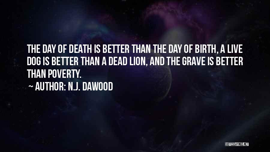 N.J. Dawood Quotes: The Day Of Death Is Better Than The Day Of Birth, A Live Dog Is Better Than A Dead Lion,