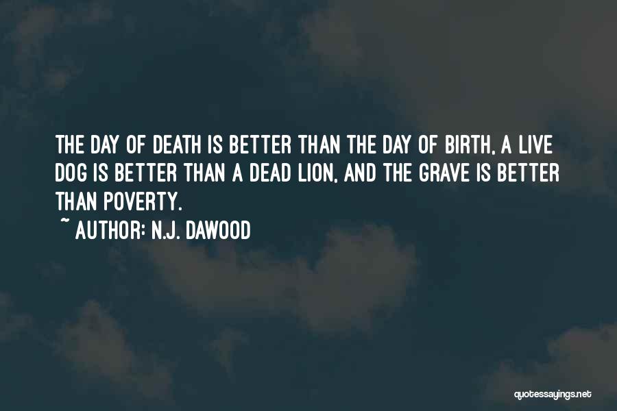 N.J. Dawood Quotes: The Day Of Death Is Better Than The Day Of Birth, A Live Dog Is Better Than A Dead Lion,