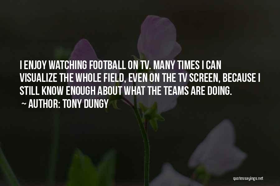 Tony Dungy Quotes: I Enjoy Watching Football On Tv. Many Times I Can Visualize The Whole Field, Even On The Tv Screen, Because