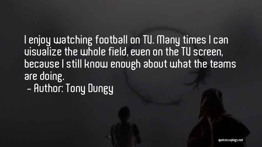 Tony Dungy Quotes: I Enjoy Watching Football On Tv. Many Times I Can Visualize The Whole Field, Even On The Tv Screen, Because