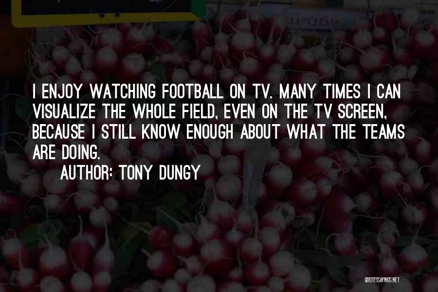 Tony Dungy Quotes: I Enjoy Watching Football On Tv. Many Times I Can Visualize The Whole Field, Even On The Tv Screen, Because