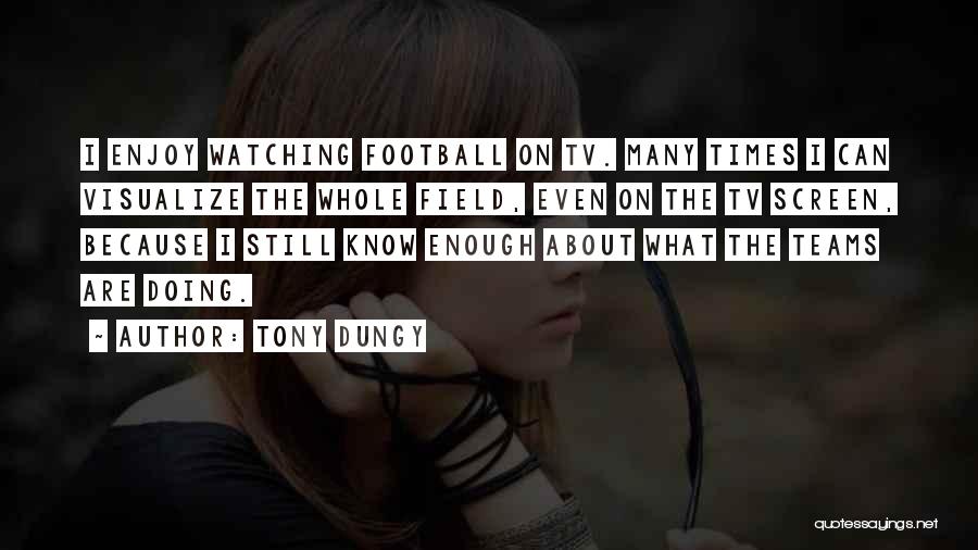 Tony Dungy Quotes: I Enjoy Watching Football On Tv. Many Times I Can Visualize The Whole Field, Even On The Tv Screen, Because