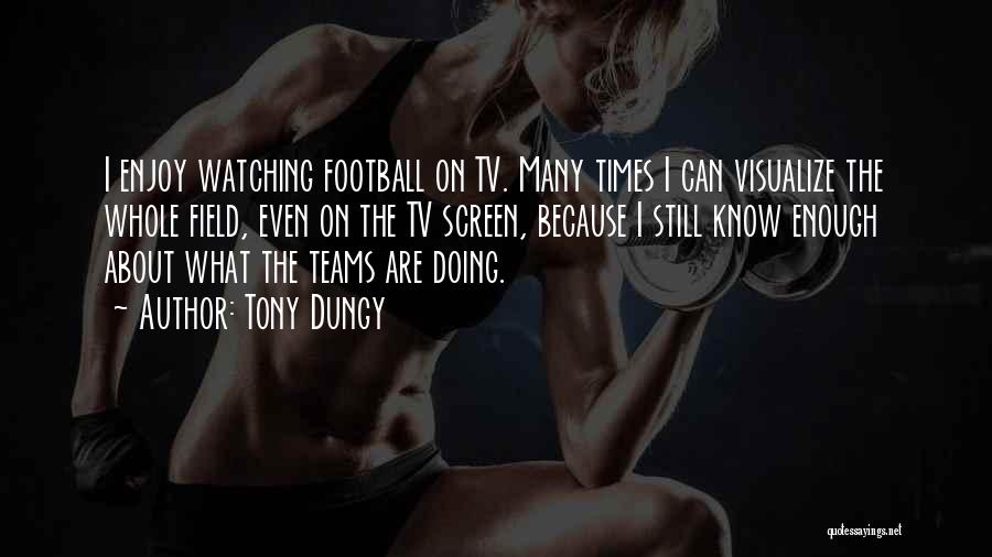 Tony Dungy Quotes: I Enjoy Watching Football On Tv. Many Times I Can Visualize The Whole Field, Even On The Tv Screen, Because