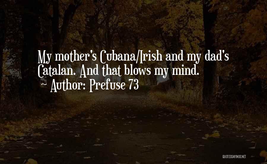Prefuse 73 Quotes: My Mother's Cubana/irish And My Dad's Catalan. And That Blows My Mind.