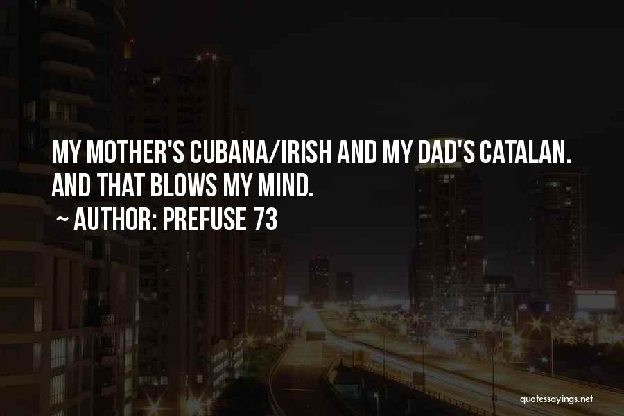 Prefuse 73 Quotes: My Mother's Cubana/irish And My Dad's Catalan. And That Blows My Mind.