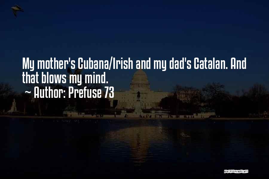 Prefuse 73 Quotes: My Mother's Cubana/irish And My Dad's Catalan. And That Blows My Mind.