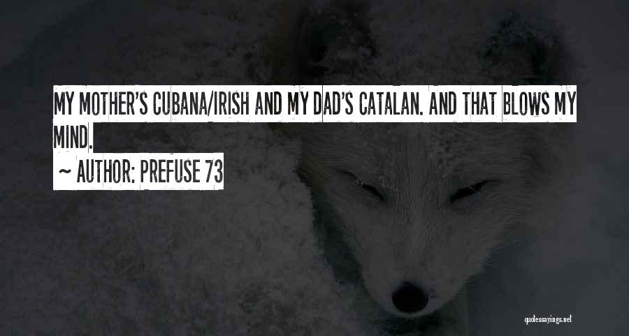 Prefuse 73 Quotes: My Mother's Cubana/irish And My Dad's Catalan. And That Blows My Mind.