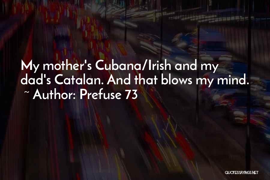 Prefuse 73 Quotes: My Mother's Cubana/irish And My Dad's Catalan. And That Blows My Mind.