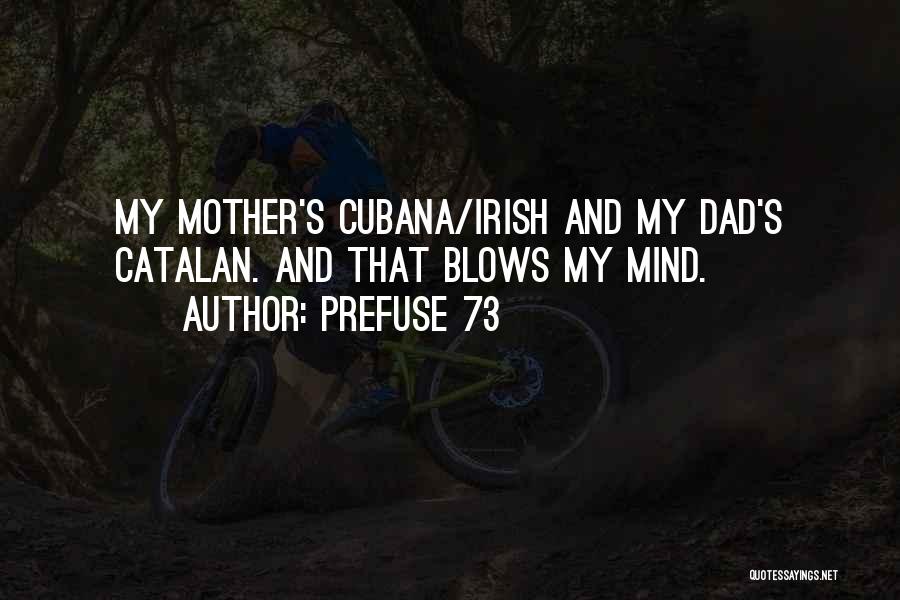 Prefuse 73 Quotes: My Mother's Cubana/irish And My Dad's Catalan. And That Blows My Mind.