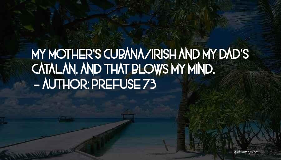 Prefuse 73 Quotes: My Mother's Cubana/irish And My Dad's Catalan. And That Blows My Mind.