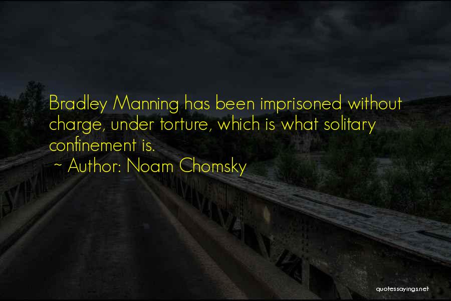 Noam Chomsky Quotes: Bradley Manning Has Been Imprisoned Without Charge, Under Torture, Which Is What Solitary Confinement Is.