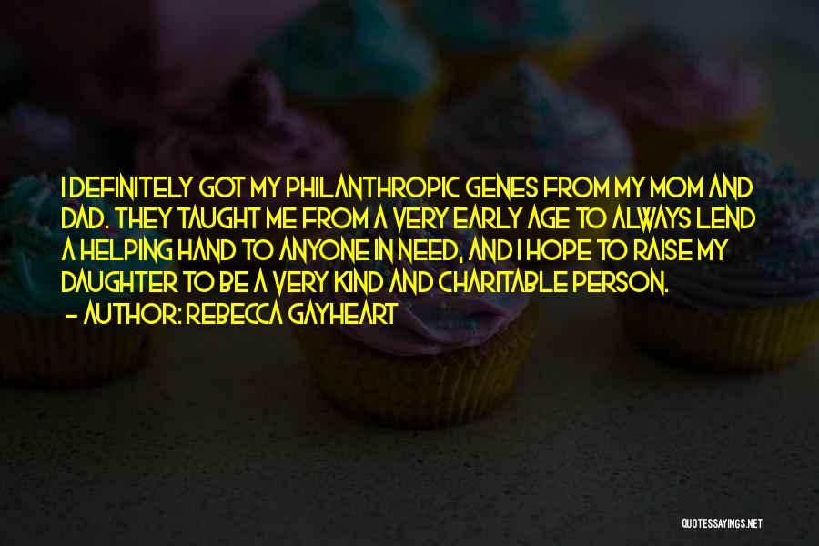 Rebecca Gayheart Quotes: I Definitely Got My Philanthropic Genes From My Mom And Dad. They Taught Me From A Very Early Age To