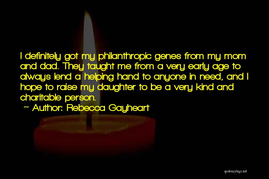 Rebecca Gayheart Quotes: I Definitely Got My Philanthropic Genes From My Mom And Dad. They Taught Me From A Very Early Age To