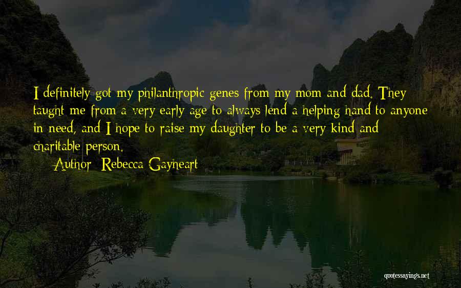 Rebecca Gayheart Quotes: I Definitely Got My Philanthropic Genes From My Mom And Dad. They Taught Me From A Very Early Age To