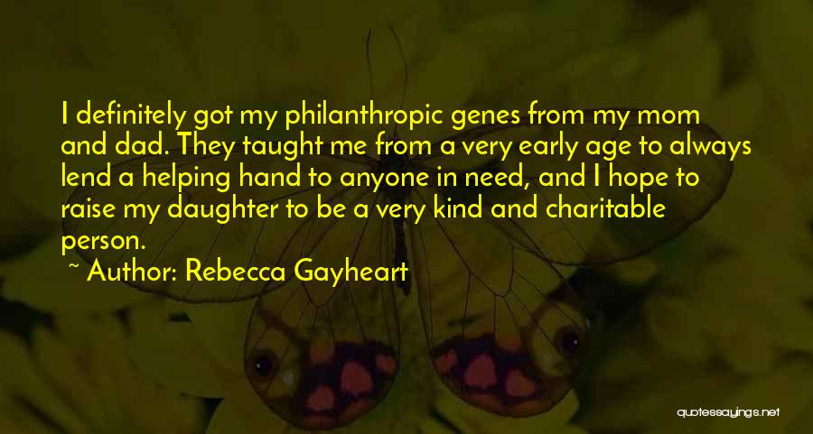 Rebecca Gayheart Quotes: I Definitely Got My Philanthropic Genes From My Mom And Dad. They Taught Me From A Very Early Age To