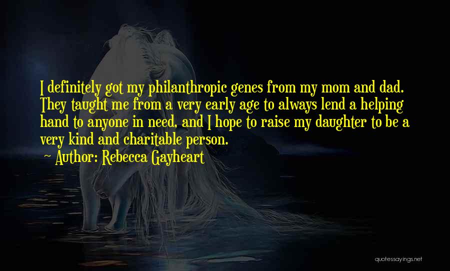 Rebecca Gayheart Quotes: I Definitely Got My Philanthropic Genes From My Mom And Dad. They Taught Me From A Very Early Age To