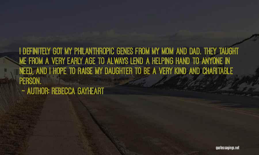 Rebecca Gayheart Quotes: I Definitely Got My Philanthropic Genes From My Mom And Dad. They Taught Me From A Very Early Age To