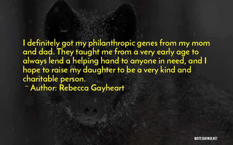 Rebecca Gayheart Quotes: I Definitely Got My Philanthropic Genes From My Mom And Dad. They Taught Me From A Very Early Age To