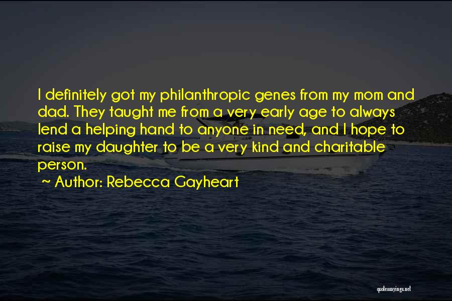 Rebecca Gayheart Quotes: I Definitely Got My Philanthropic Genes From My Mom And Dad. They Taught Me From A Very Early Age To