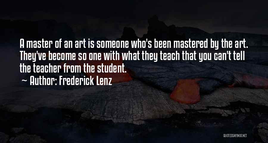 Frederick Lenz Quotes: A Master Of An Art Is Someone Who's Been Mastered By The Art. They've Become So One With What They