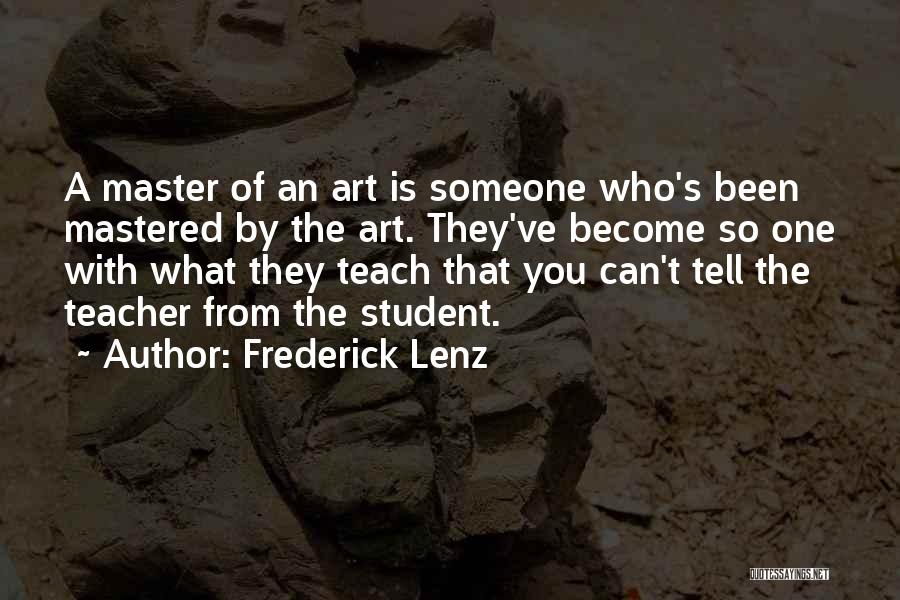Frederick Lenz Quotes: A Master Of An Art Is Someone Who's Been Mastered By The Art. They've Become So One With What They