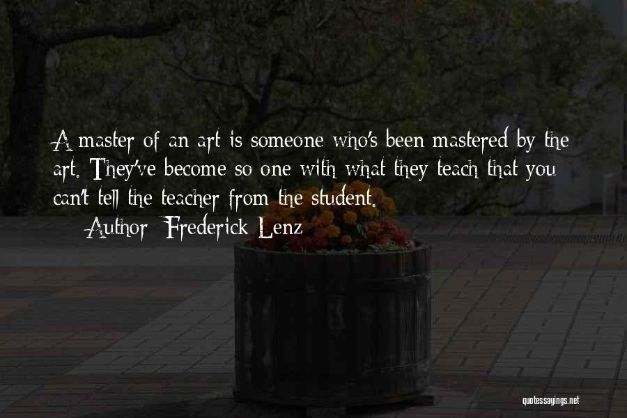 Frederick Lenz Quotes: A Master Of An Art Is Someone Who's Been Mastered By The Art. They've Become So One With What They