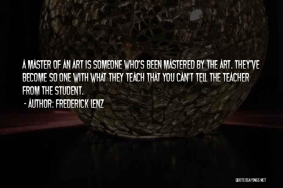 Frederick Lenz Quotes: A Master Of An Art Is Someone Who's Been Mastered By The Art. They've Become So One With What They