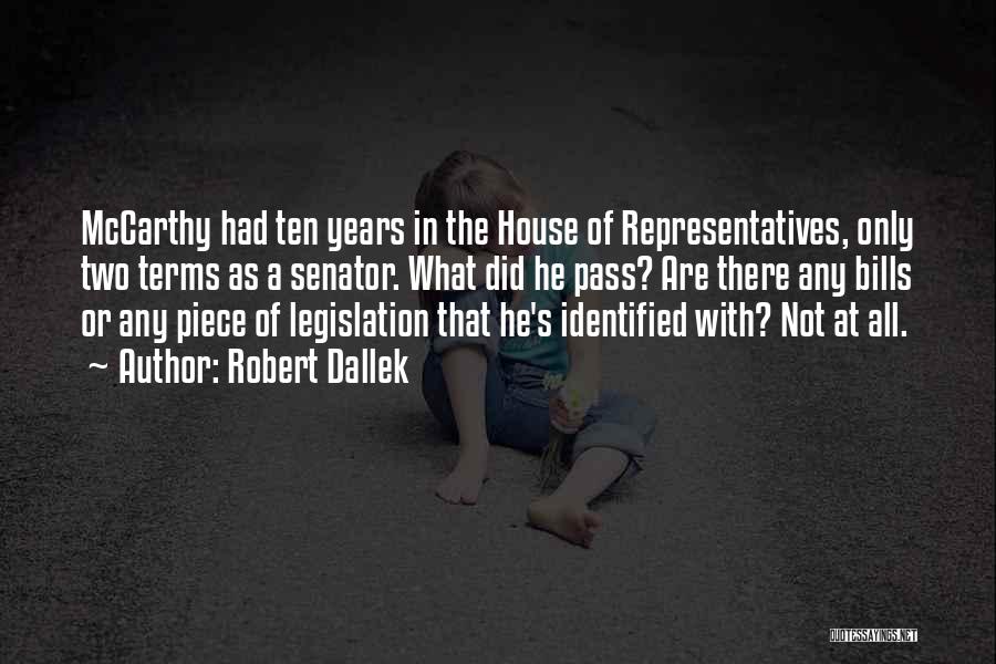 Robert Dallek Quotes: Mccarthy Had Ten Years In The House Of Representatives, Only Two Terms As A Senator. What Did He Pass? Are