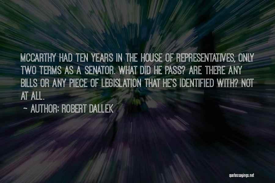 Robert Dallek Quotes: Mccarthy Had Ten Years In The House Of Representatives, Only Two Terms As A Senator. What Did He Pass? Are