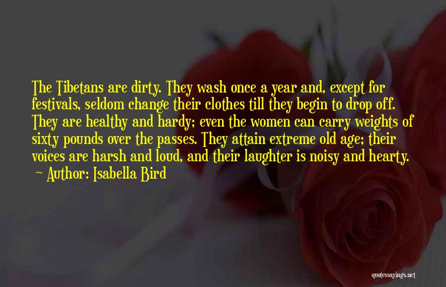 Isabella Bird Quotes: The Tibetans Are Dirty. They Wash Once A Year And, Except For Festivals, Seldom Change Their Clothes Till They Begin