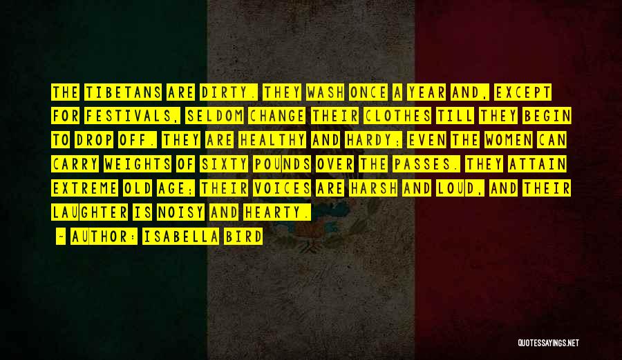 Isabella Bird Quotes: The Tibetans Are Dirty. They Wash Once A Year And, Except For Festivals, Seldom Change Their Clothes Till They Begin