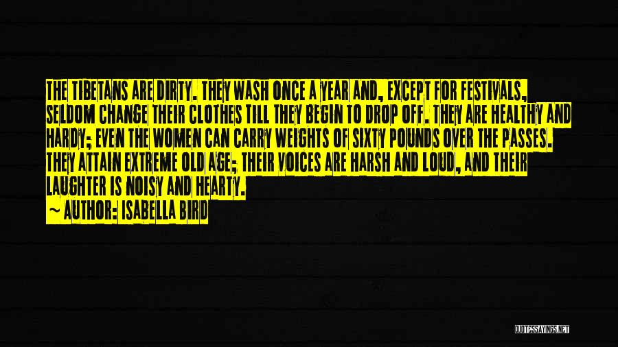 Isabella Bird Quotes: The Tibetans Are Dirty. They Wash Once A Year And, Except For Festivals, Seldom Change Their Clothes Till They Begin
