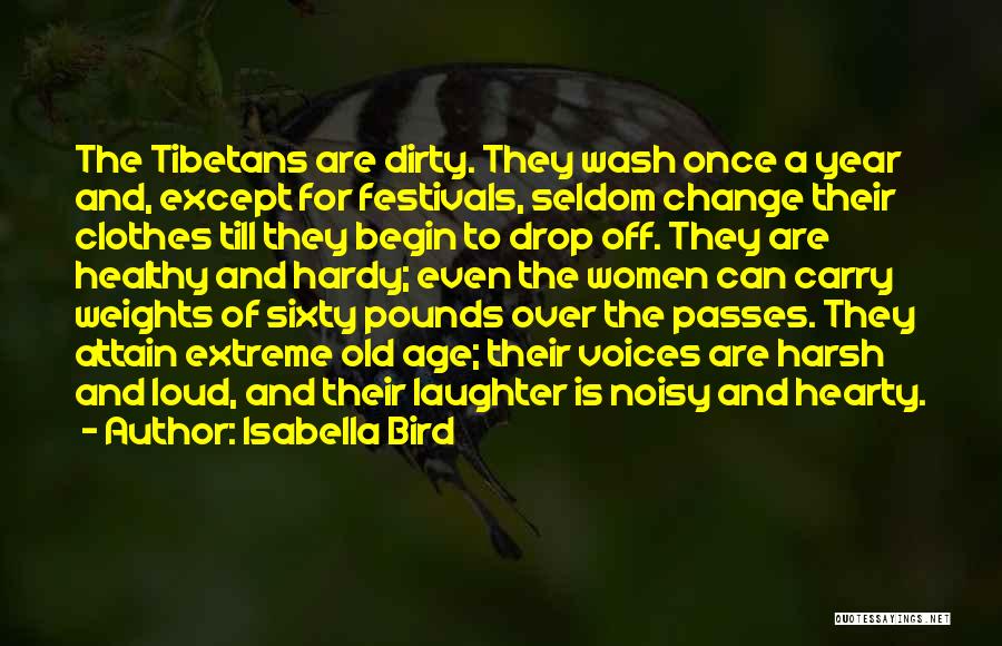 Isabella Bird Quotes: The Tibetans Are Dirty. They Wash Once A Year And, Except For Festivals, Seldom Change Their Clothes Till They Begin