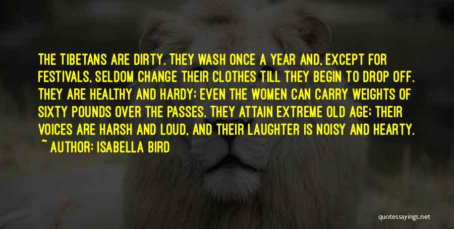 Isabella Bird Quotes: The Tibetans Are Dirty. They Wash Once A Year And, Except For Festivals, Seldom Change Their Clothes Till They Begin