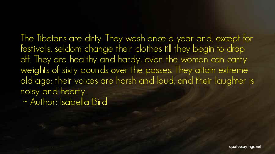 Isabella Bird Quotes: The Tibetans Are Dirty. They Wash Once A Year And, Except For Festivals, Seldom Change Their Clothes Till They Begin