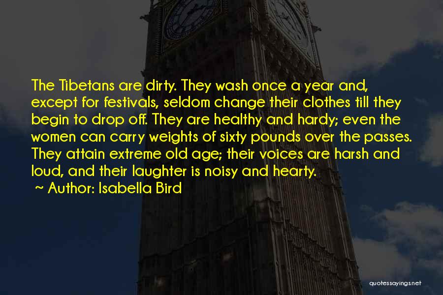 Isabella Bird Quotes: The Tibetans Are Dirty. They Wash Once A Year And, Except For Festivals, Seldom Change Their Clothes Till They Begin