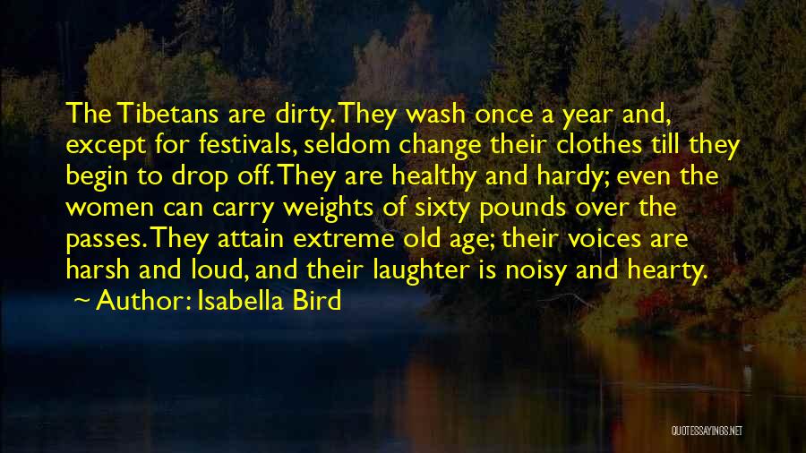 Isabella Bird Quotes: The Tibetans Are Dirty. They Wash Once A Year And, Except For Festivals, Seldom Change Their Clothes Till They Begin