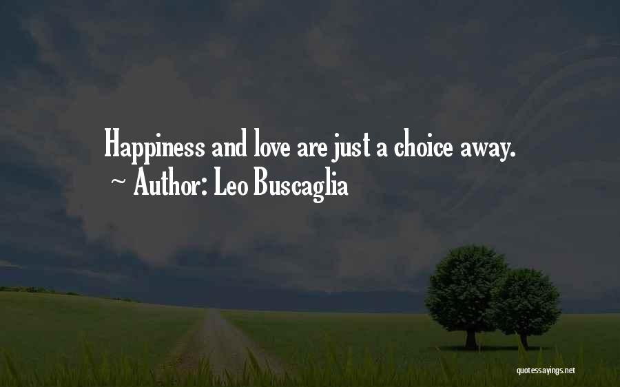 Leo Buscaglia Quotes: Happiness And Love Are Just A Choice Away.